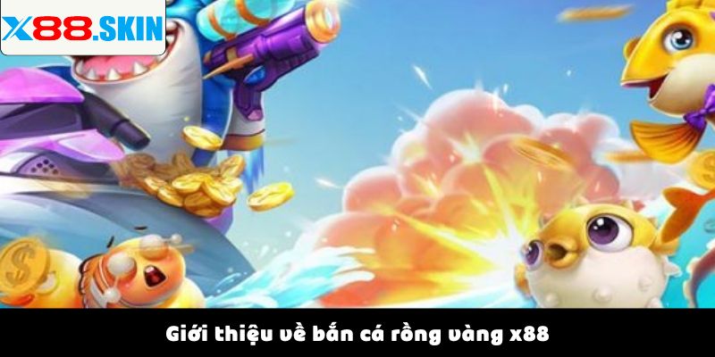 Giới thiệu về bắn cá rồng vàng x88